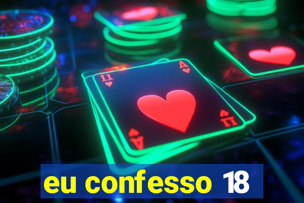 eu confesso 18